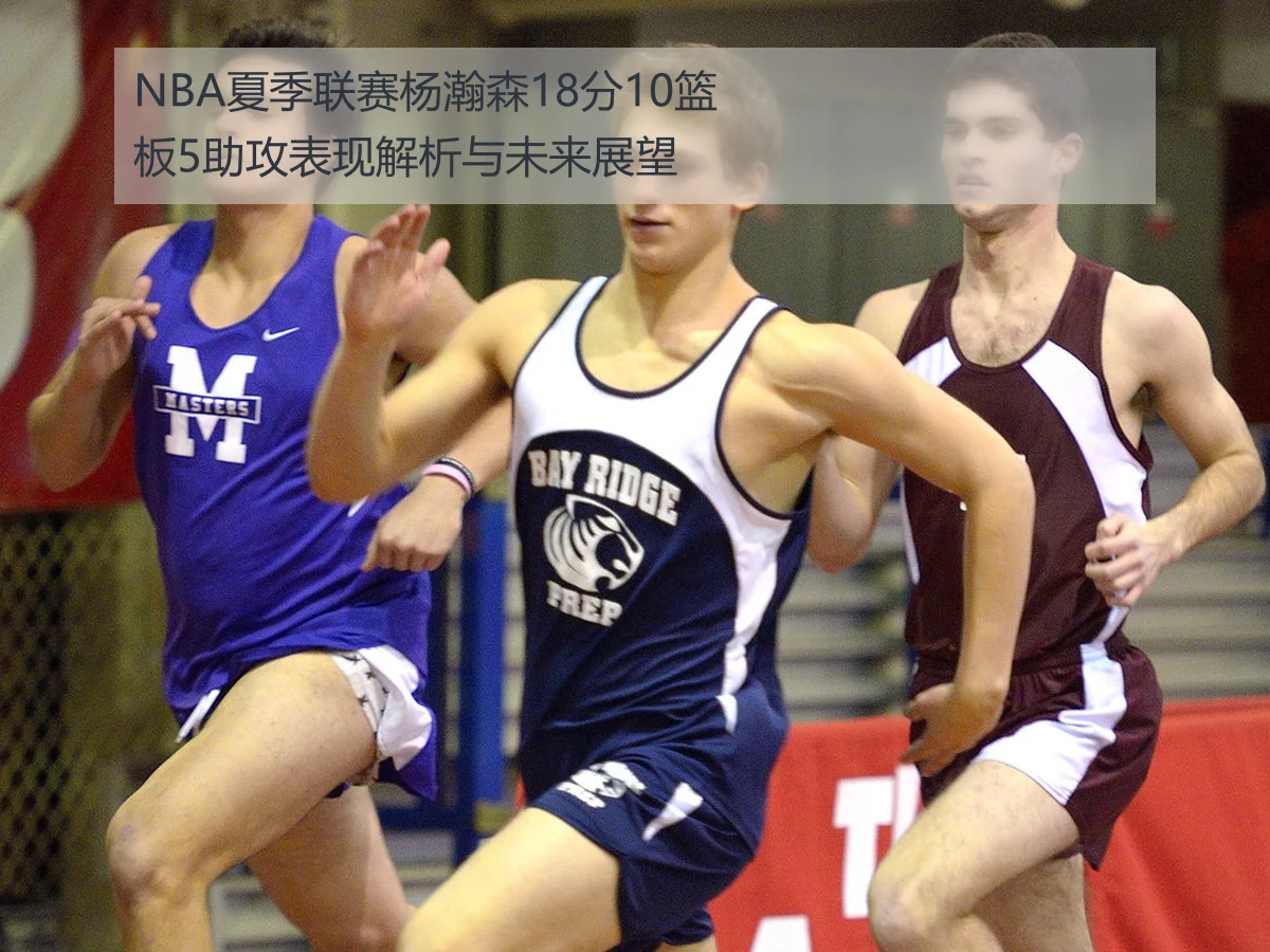 NBA夏季联赛杨瀚森18分10篮板5助攻表现解析与未来展望
